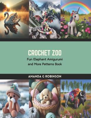 Crochet Zoo: Fun Elephant Amigurumi and More Patterns Book