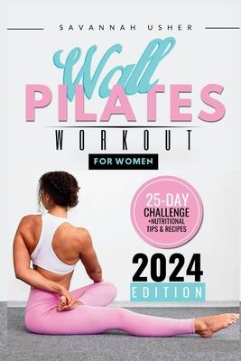 Wall Pilates for Women: A 25-Day Illustrated Guide to a Full Body Transformation, Burning Belly Fat and Building Your Core Strength + Nutritio