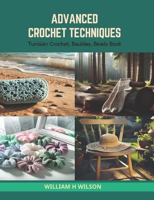 Advanced Crochet Techniques: Tunisian Crochet, Baubles, Beads Book