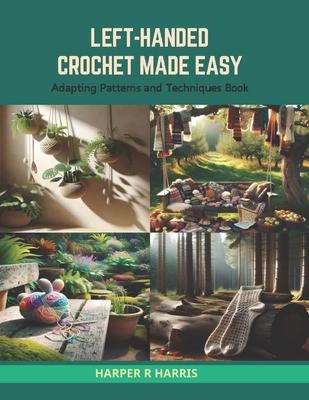 Left-Handed Crochet Made Easy: Adapting Patterns and Techniques Book