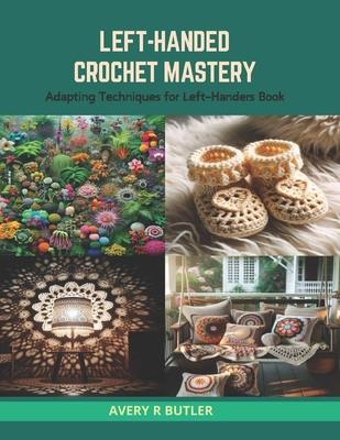 Left-Handed Crochet Mastery: Adapting Techniques for Left-Handers Book