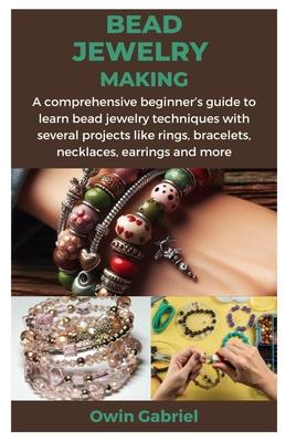 Bead Jewelry Making: A comprehensive beginner's guide to learn bead jewelry techniques with several projects like rings, bracelets, necklac