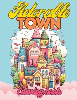 Adorable Town Coloring Book For Adults & Teens: Explore the Kawaii World Features Cute Design of Buildings For Relaxation And Stress Relief