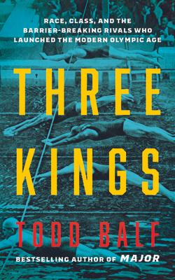 Three Kings: Race, Class, and the Barrier-Breaking Rivals Who Launched the Modern Olympic Age