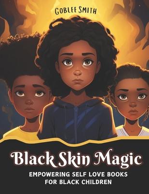 Black Skin Magic: Empowering Self Love Books for Black Children: Nurturing Resilience, Fostering Confidence, and Illuminating the Beauty