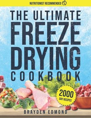 The Ultimate Freeze Drying Cookbook: Unlock the Secrets of Long-Lasting, Nutritious Meals with Our Easy-to-Follow Freeze-Drying Techniques and Recipes