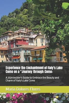 Experience the Enchantment of Italy's Lake Como on a "Journey through Como: A 2024 Insider's Guide to Embrace the Beauty and Charm of Italy's Lake Com