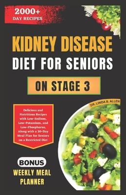 Kidney Disease Diet for Seniors on Stage 3: Delicious and Nutritious Recipes with Low-Sodium, Low-Potassium, and Low-Phosphorus, Along with a 30-Day M