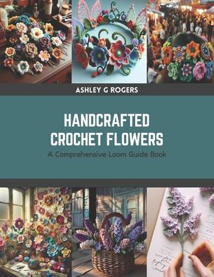 Handcrafted Crochet Flowers: A Comprehensive Loom Guide Book