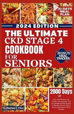 The Ultimate Ckd Stage 4 Cookbook for Seniors: Easy And Delicious Low Sodium, Low Potassium And Low Phosphorus Diet Recipes To Manage Chronic Kidney D