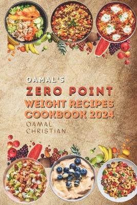 Oamal's Zero Point Weight Recipes Cookbook 2024: Ultimate Beginner's Guide for Delicious Weight Management - A Healthy Living Watch