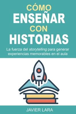 Cmo ensear con historias: La fuerza del storytelling para generar experiencias memorables en el aula