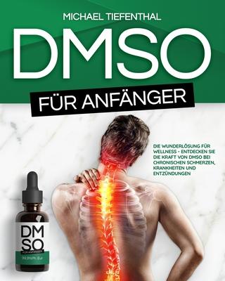 DMSO fr Anfnger: Die Wunderlsung fr Wellness Entdecken Sie die Kraft von DMSO bei chronischen Schmerzen, Krankheiten und Entzndungen