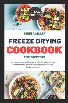 Freeze drying for preppers: A comprehensive guide to preserving freshness, flavour and nutrient by transforming ingredients into long-lasting delicaci Subscription