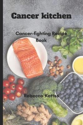 Cancer kitchen: Cancer-fighting Recipe Book