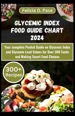 Glycemic Index Food Guide Chart 2024: Your complete Pocket Guide on Glycemic Index and Glycemic Load Values for Over 300 Foods and Making Smart Food C