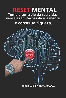 Reset mental, Tome o controle da sua vida, Vena as limitaes da sua mente e construa riqueza