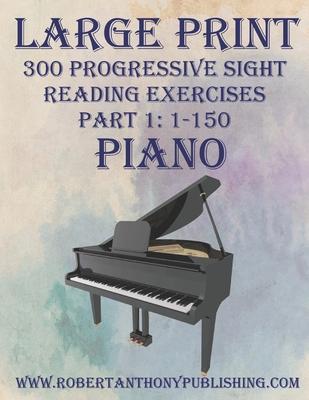 Large Print 300 Progressive Sight Reading Exercises for Piano: Volume 1, Part 1