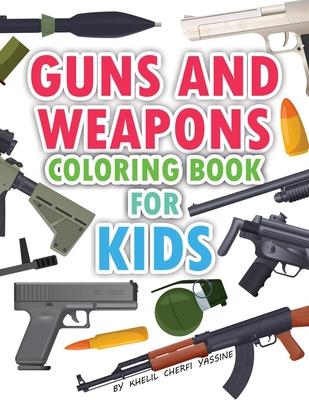 Guns And Weapons coloring book for kids: Contains more +70 guns and weapons, all types of weapons, pistols, machine guns, SMGs, snipers, rifles, launc