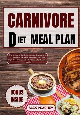 Carnivore Diet Meal Plan: The Ultimate Guide to Get you Started on a 30 Days Animal Based Diet with Delicious High Protein & Low Carb Recipes fo