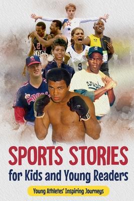 Sports Stories for Kids and Young Readers: Young Athletes' Inspiring Journeys: Inspirational Sports Stories