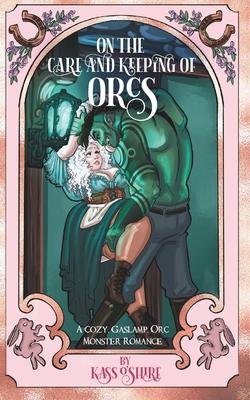 On the Care and Keeping of Orcs: A Cozy, Gaslamp, Orc Monster Romance