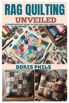 Rag Quilting Unveiled: A Comprehensive Guide to Creating Cozy Masterpieces