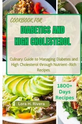 Cookbook for Diabetics and High Cholesterol: Culinary Guide to Managing Diabetes and High Cholesterol through Nutrient-Rich Recipes