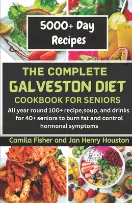 The Complete Galveston CookBook Diet For Seniors: All year round 100+ recipe, soup, and drink for 40+ seniors to burn fat and control hormonal symptom