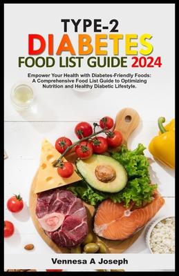 Type-2 Diabetes Food List Guide: Empower Your Health with Diabetes-Friendly Foods: A Comprehensive Food List Guide to Optimizing Nutrition and Healthy