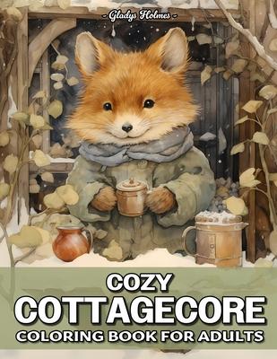 Cozy Cottagecore: Amazing Cottagecore Creatures Coloring Book For Adults With Cottage Animals, Country Farm, Woodland Creatures, And Mor