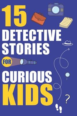 Detective Stories For Curious Kids: Engaging Stories for Young Sleuths with Solve-it-Yourself Mysteries