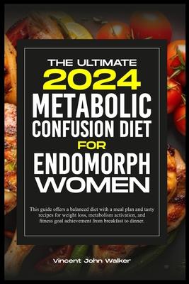 The Ultimate Metabolic Confusion Diet for Endomorph Women: This guide offers a balanced diet with a meal plan and tasty recipes for weight loss, metab