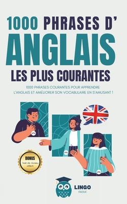 1000 phrases d' ANGLAIS les plus courantes: 1000 PHRASES COURANTES pour apprendre l'ANGLAIS et amliorer son vocabulaire en s'amusant !