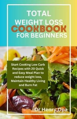 Total Weight Loss Cookbook for Beginners: Start Cooking Low Carb Recipes with 20 Quick and Easy Meal Plan to reduce weight loss, Maintain Healthy Livi