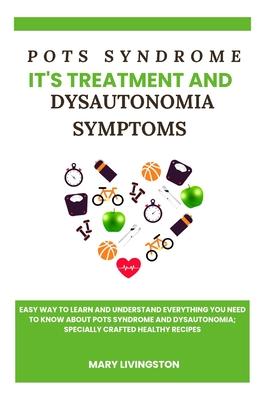 POTS Syndrome, it's Treatment and Dysautonomia Symptoms: Easy way to learn and understand everything you need to know about POTS Syndrome and Dysauton