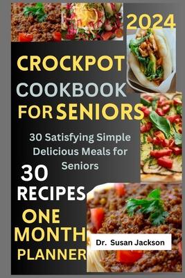 Crockpot Cookbook for Seniors 2024: 30 Satisfying Simple Delicious Meals for Seniors