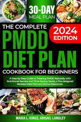 The Complete Pmdd Diet Plan Cookbook for Beginners: A Step by Step Guide to Treating PMDD Naturally with Effective Nutritional Secrets and Time-Saving