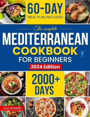 The Complete Mediterranean Diet Cookbook for Beginners: Enjoy Combine Budget-Friendly Recipes: 2000+ Days of Easy & Healthy Robust in Flavor Dishes. 6 Subscription