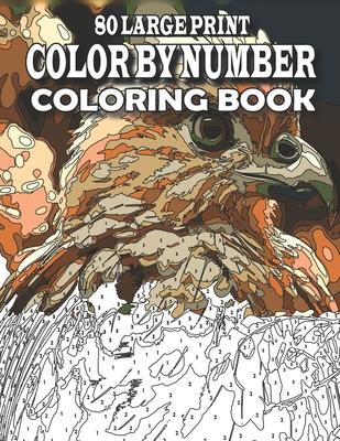 80 Large Print Color By Number Coloring Book: Large Print Color by Number Book with birds, flowers, animals, butterfly and more (color by number for a