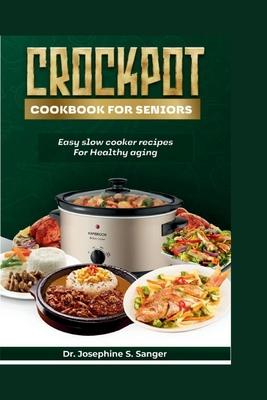 Crockpot Cookbook For Seniors: Easy Slow Cooker Recipes for Healthy Aging