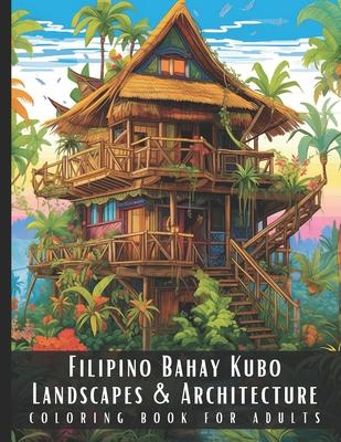 Filipino Bahay Kubo Landscapes & Architecture Coloring Book for Adults: Beautiful Nature Landscapes Sceneries and Foreign Buildings Coloring Book for