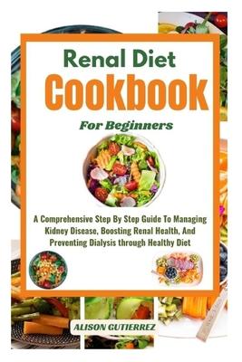 The Ultimate Renal Diet Cookbook For Beginners: A Comprehensive Step By Step Guide To Managing Kidney Disease, Boosting Renal Health, And Preventing D Subscription