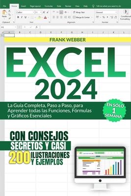 Excel 2024: La Gua Completa, Paso a Paso, para Aprender todas las Funciones, Frmulas y Grficos Esenciales en Slo 1 Semana, con