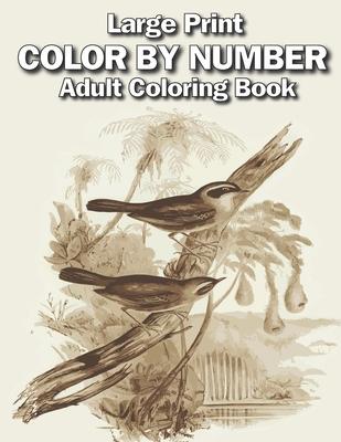 large print color by number adult coloring book: Large Print adults Color By Numbers of Relaxing Flowers, Animals, Butterflies, birds and ( Adults Col