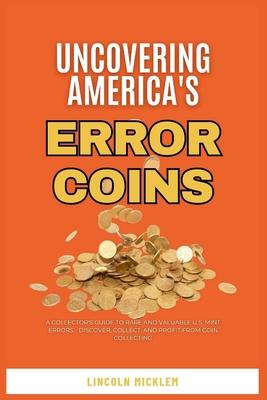 Uncovering America's Error Coins Still In Circulation 2024: A Collector's Guide to Rare and Valuable U.S. Mint Errors - Discover, Collect, and Profit