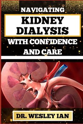 Navigating Kidney Dialysis with Confidence and Care: Mastering And Embarking On The Dialysis Journey For Easy Approach To Holistic Healing Subscription