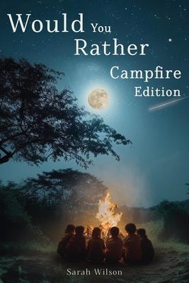 Would You Rather Campfire Edition: Fun, silly and hilarious camping book for kids. Awesome, Laugh-Out-Loud family entertainment for summer trips