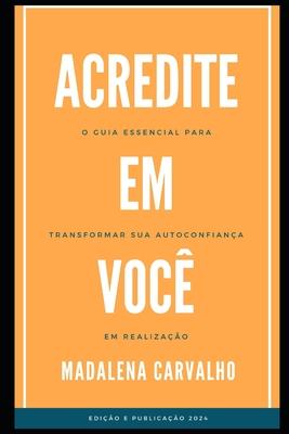 Acredite em Voc!: O guia essencial para transformar sa autoconfiana em realizao