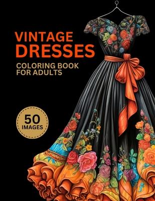 Vintage Dresses Coloring Book for Adults: 50 Beautiful Women Wearing, Vintage Style Fashion Designs Collection, Black Backgorund Coloring Book